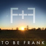 To Be Frank
