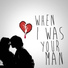 When I Was Your Man
